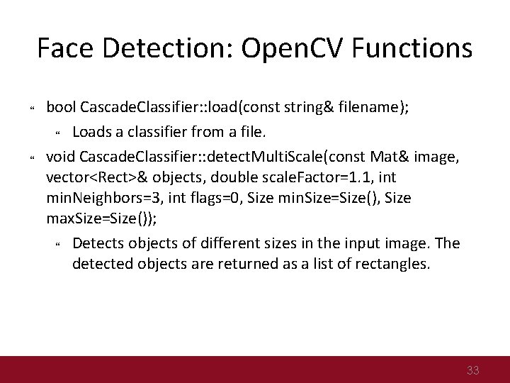 Face Detection: Open. CV Functions bool Cascade. Classifier: : load(const string& filename); Loads a