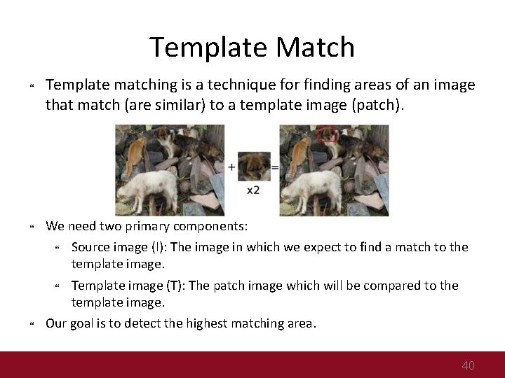 Template Match Template matching is a technique for finding areas of an image that