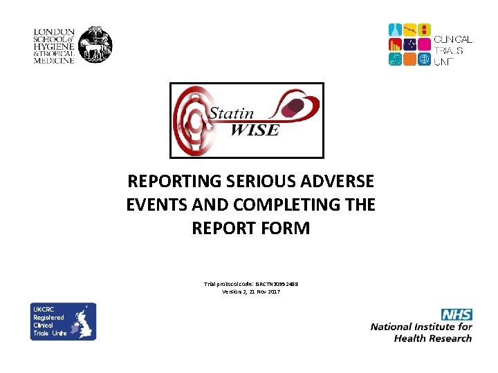 REPORTING SERIOUS ADVERSE EVENTS AND COMPLETING THE REPORT FORM Trial protocol code: ISRCTN 30952488