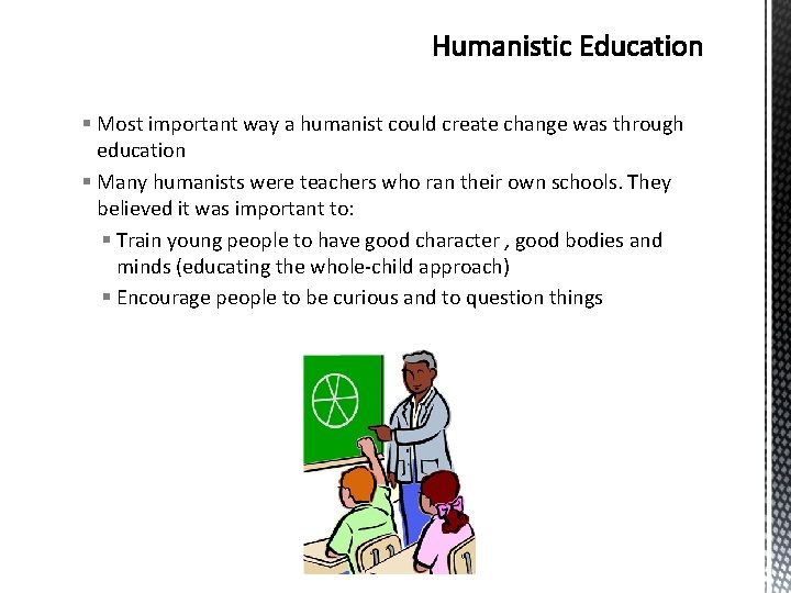 § Most important way a humanist could create change was through education § Many