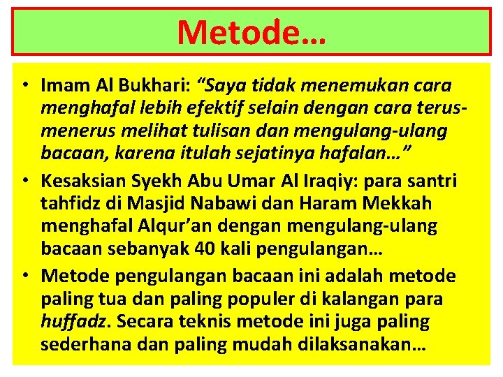 Metode… • Imam Al Bukhari: “Saya tidak menemukan cara menghafal lebih efektif selain dengan