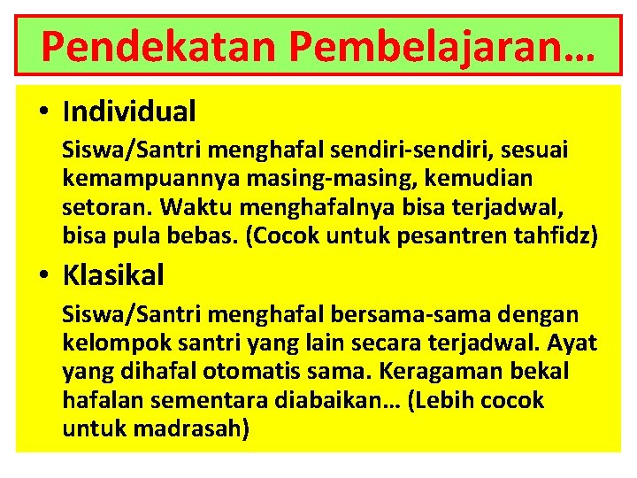 Pendekatan Pembelajaran… • Individual Siswa/Santri menghafal sendiri-sendiri, sesuai kemampuannya masing-masing, kemudian setoran. Waktu menghafalnya