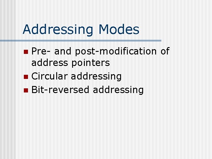 Addressing Modes Pre- and post-modification of address pointers n Circular addressing n Bit-reversed addressing