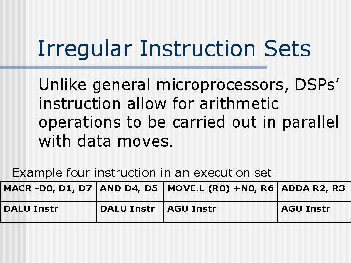 Irregular Instruction Sets Unlike general microprocessors, DSPs’ instruction allow for arithmetic operations to be