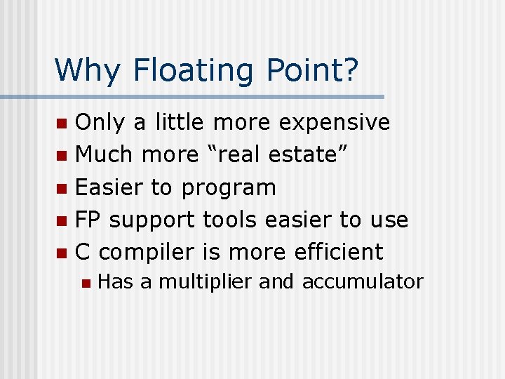 Why Floating Point? Only a little more expensive n Much more “real estate” n