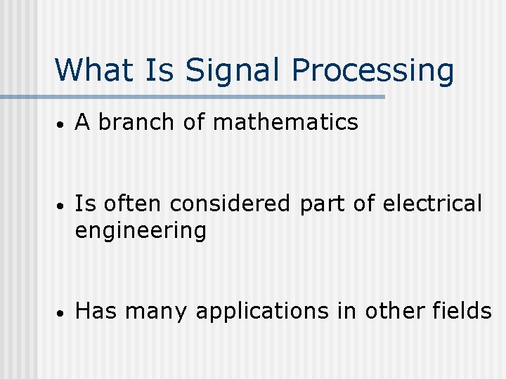 What Is Signal Processing • A branch of mathematics • Is often considered part