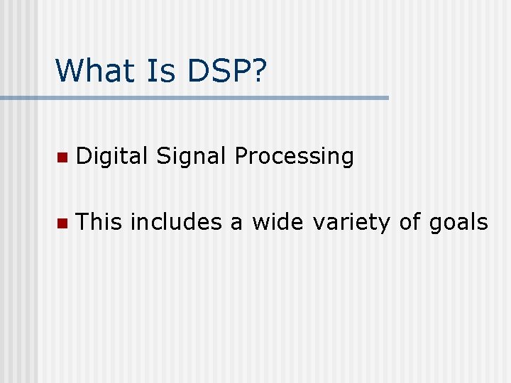 What Is DSP? n Digital Signal Processing n This includes a wide variety of