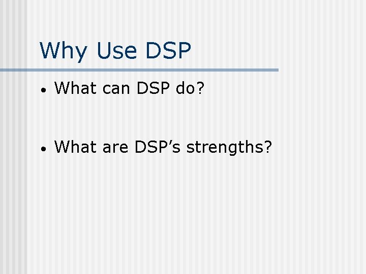 Why Use DSP • What can DSP do? • What are DSP’s strengths? 