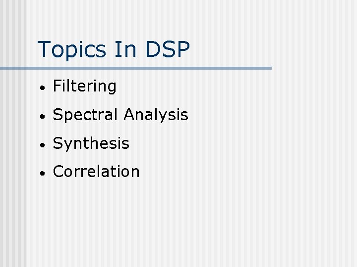 Topics In DSP • Filtering • Spectral Analysis • Synthesis • Correlation 