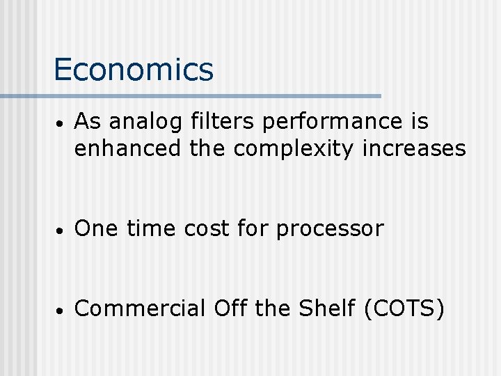 Economics • As analog filters performance is enhanced the complexity increases • One time