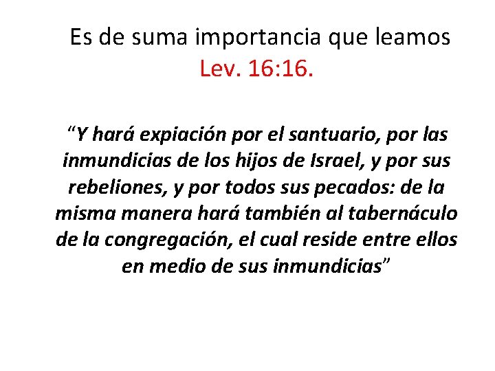 Es de suma importancia que leamos Lev. 16: 16. “Y hará expiación por el