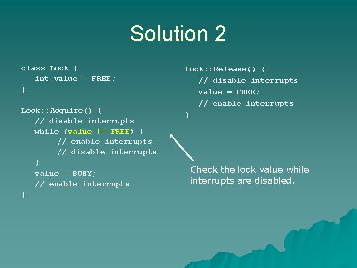 Solution 2 class Lock { int value = FREE; } Lock: : Acquire() { Solution 2 class Lock { int value = FREE; } Lock: : Acquire() {