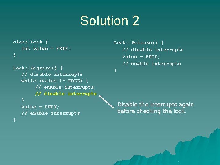 Solution 2 class Lock { int value = FREE; } Lock: : Acquire() { Solution 2 class Lock { int value = FREE; } Lock: : Acquire() {