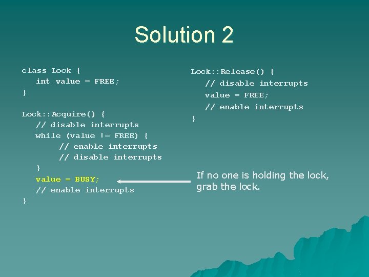 Solution 2 class Lock { int value = FREE; } Lock: : Acquire() { Solution 2 class Lock { int value = FREE; } Lock: : Acquire() {