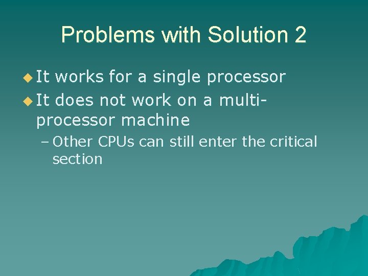 Problems with Solution 2 u It works for a single processor u It does Problems with Solution 2 u It works for a single processor u It does
