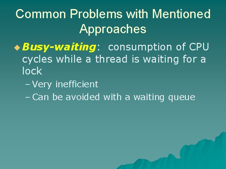 Common Problems with Mentioned Approaches u Busy-waiting: consumption of CPU cycles while a thread Common Problems with Mentioned Approaches u Busy-waiting: consumption of CPU cycles while a thread