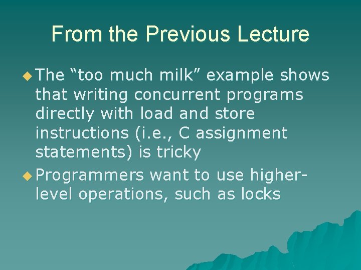 From the Previous Lecture u The “too much milk” example shows that writing concurrent From the Previous Lecture u The “too much milk” example shows that writing concurrent