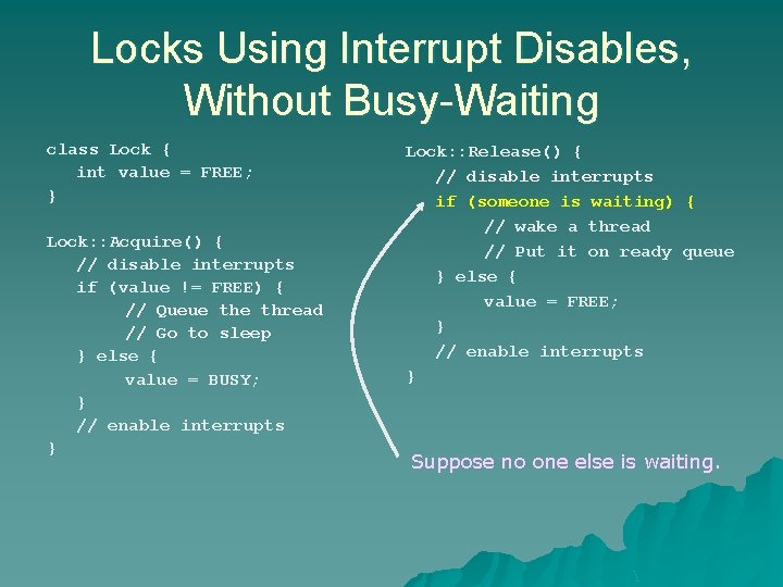 Locks Using Interrupt Disables, Without Busy-Waiting class Lock { int value = FREE; } Locks Using Interrupt Disables, Without Busy-Waiting class Lock { int value = FREE; }