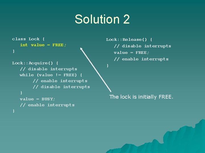 Solution 2 class Lock { int value = FREE; } Lock: : Acquire() { Solution 2 class Lock { int value = FREE; } Lock: : Acquire() {