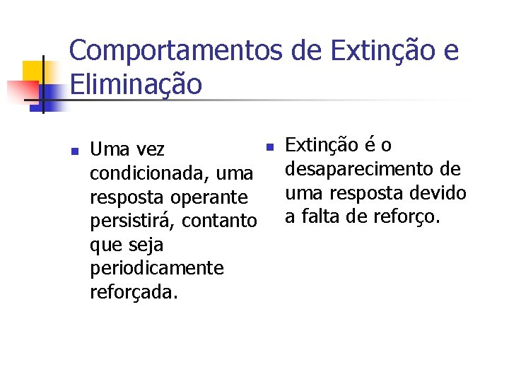 Comportamentos de Extinção e Eliminação n Uma vez condicionada, uma resposta operante persistirá, contanto