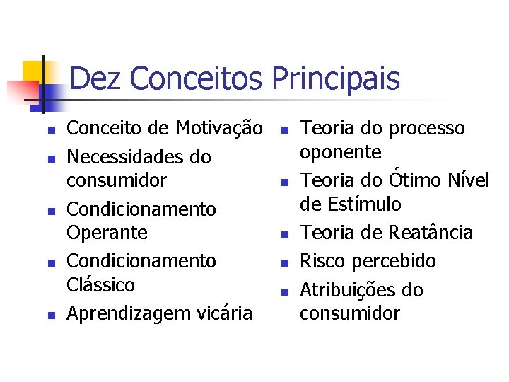 Dez Conceitos Principais n n n Conceito de Motivação Necessidades do consumidor Condicionamento Operante