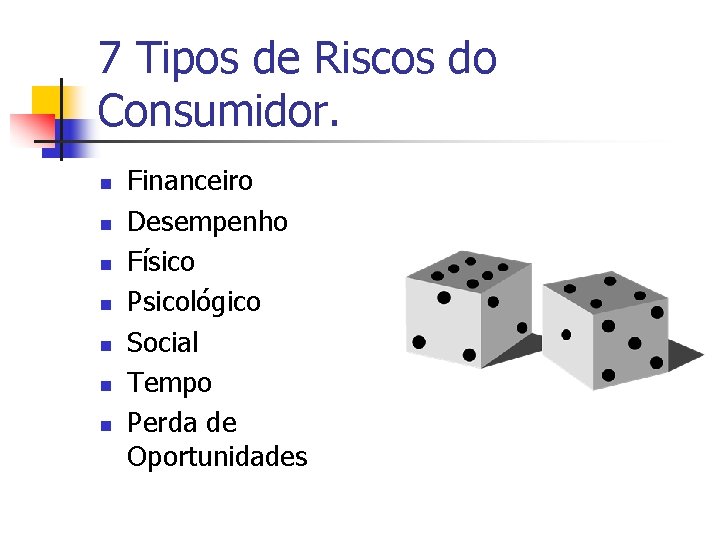 7 Tipos de Riscos do Consumidor. n n n n Financeiro Desempenho Físico Psicológico