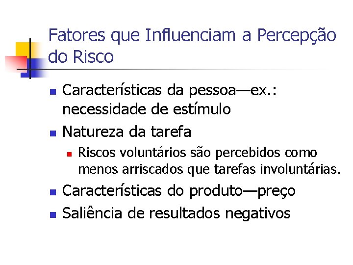 Fatores que Influenciam a Percepção do Risco n n Características da pessoa—ex. : necessidade