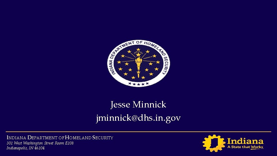 Jesse Minnick jminnick@dhs. in. gov INDIANA DEPARTMENT OF HOMELAND SECURITY 302 West Washington Street