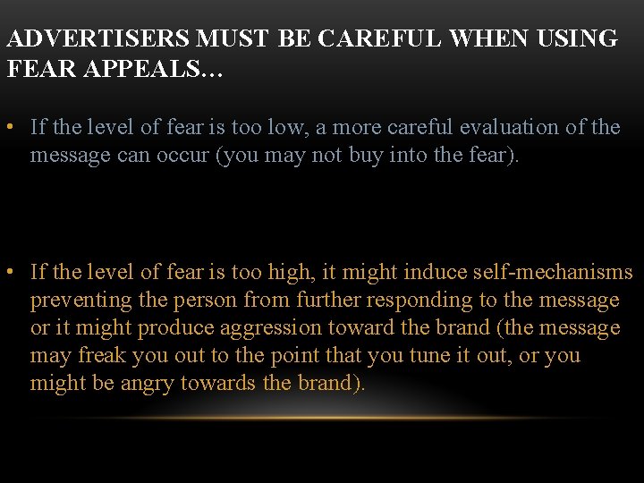 ADVERTISERS MUST BE CAREFUL WHEN USING FEAR APPEALS… • If the level of fear ADVERTISERS MUST BE CAREFUL WHEN USING FEAR APPEALS… • If the level of fear