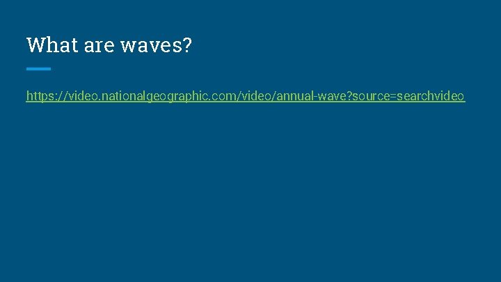 What are waves? https: //video. nationalgeographic. com/video/annual-wave? source=searchvideo 