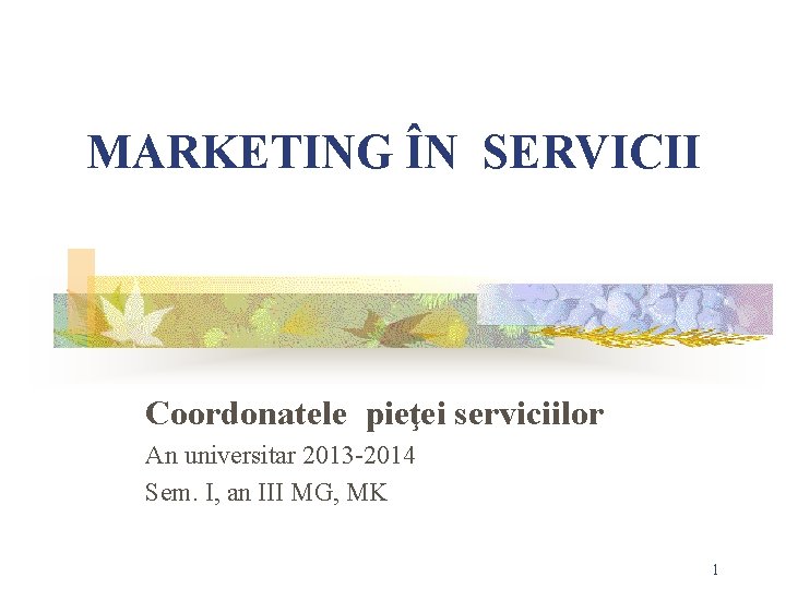 MARKETING ÎN SERVICII Coordonatele pieţei serviciilor An universitar 2013 -2014 Sem. I, an III