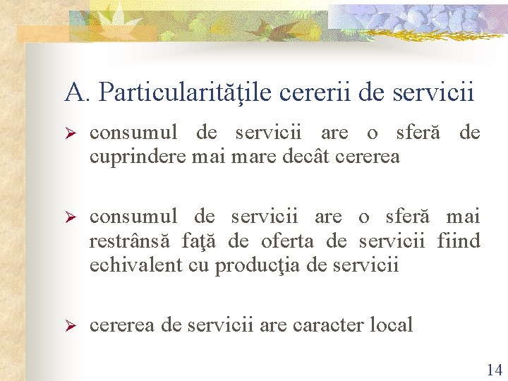 A. Particularităţile cererii de servicii Ø consumul de servicii are o sferă de cuprindere