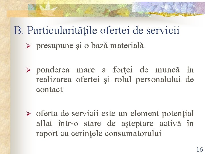 B. Particularităţile ofertei de servicii Ø presupune şi o bază materială Ø ponderea mare
