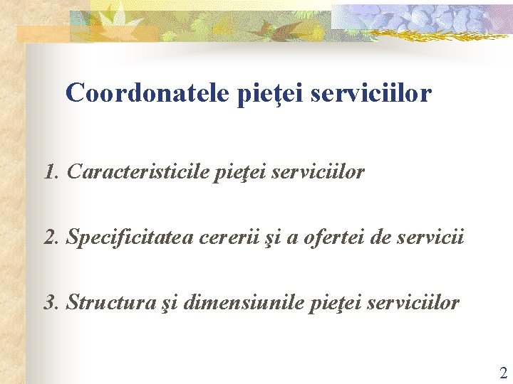 Coordonatele pieţei serviciilor 1. Caracteristicile pieţei serviciilor 2. Specificitatea cererii şi a ofertei de
