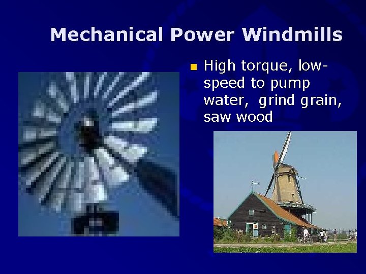 Mechanical Power Windmills n High torque, lowspeed to pump water, grind grain, saw wood