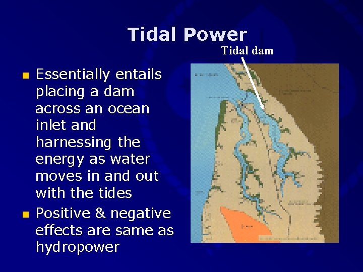 Tidal Power Tidal dam n n Essentially entails placing a dam across an ocean