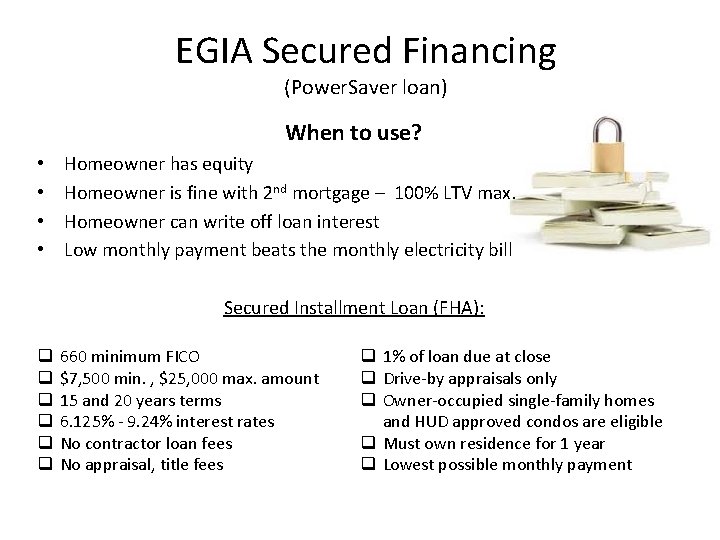 EGIA Secured Financing (Power. Saver loan) When to use? • • Homeowner has equity