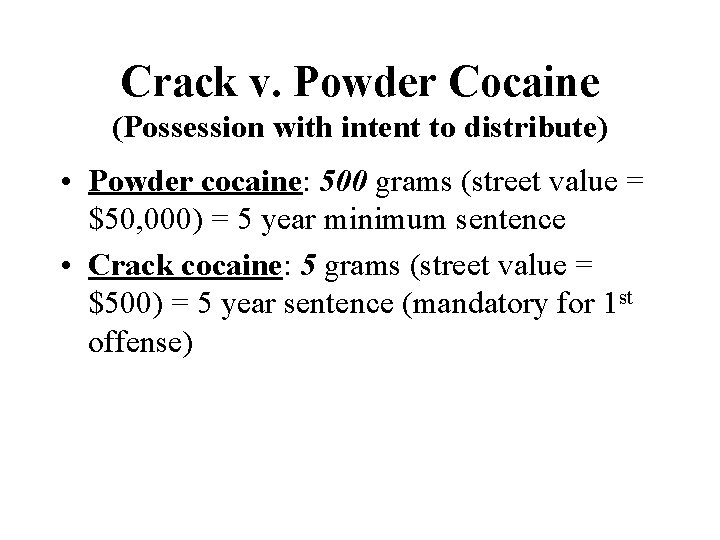 Crack v. Powder Cocaine (Possession with intent to distribute) • Powder cocaine: 500 grams