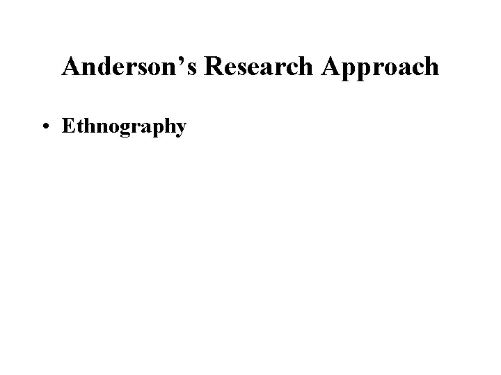 Anderson’s Research Approach • Ethnography 