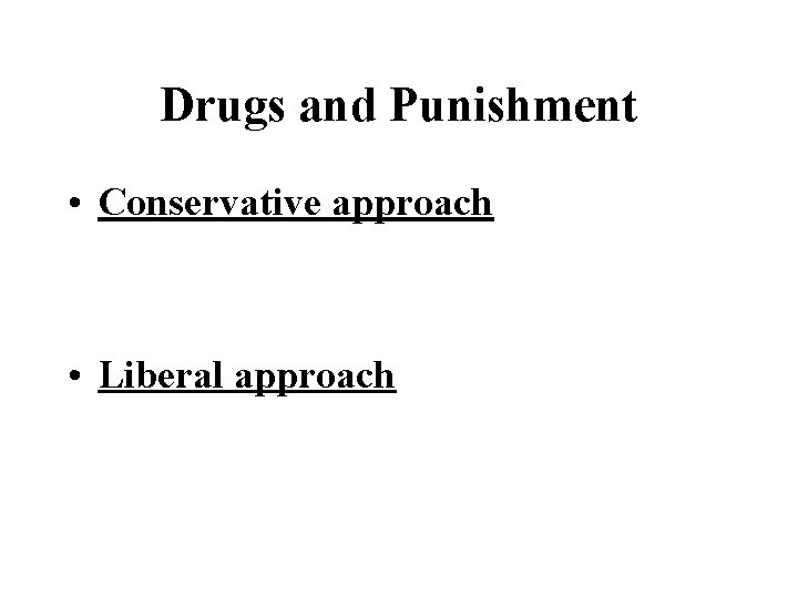 Drugs and Punishment • Conservative approach • Liberal approach 