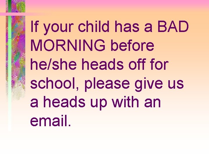 If your child has a BAD MORNING before he/she heads off for school, please