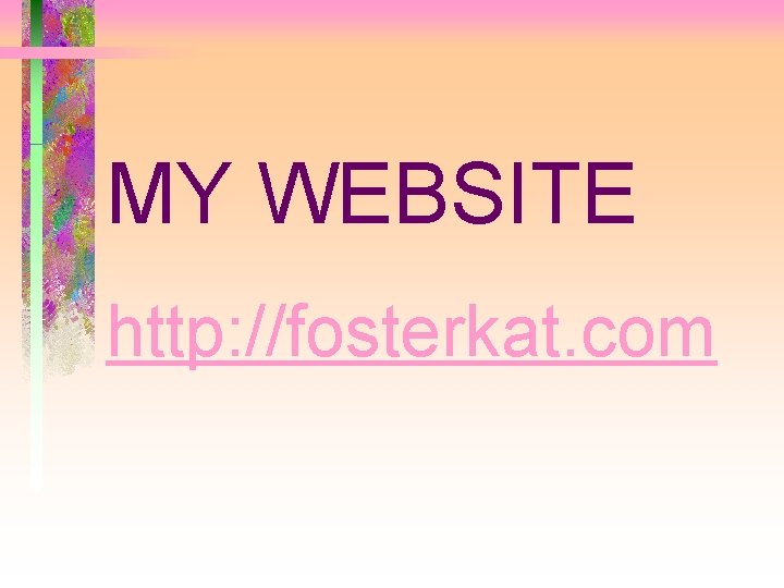 MY WEBSITE http: //fosterkat. com 