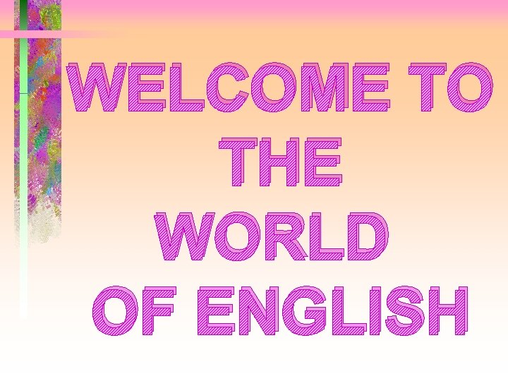 WELCOME TO THE WORLD OF ENGLISH 