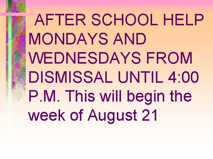 AFTER SCHOOL HELP MONDAYS AND WEDNESDAYS FROM DISMISSAL UNTIL 4: 00 P. M. This