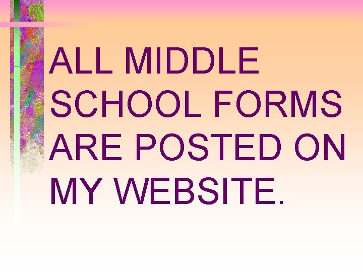 ALL MIDDLE SCHOOL FORMS ARE POSTED ON MY WEBSITE. 