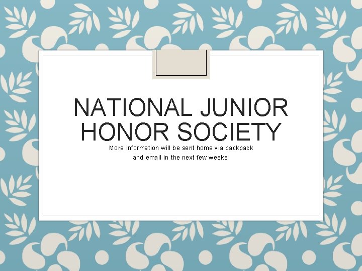 NATIONAL JUNIOR HONOR SOCIETY More information will be sent home via backpack and email