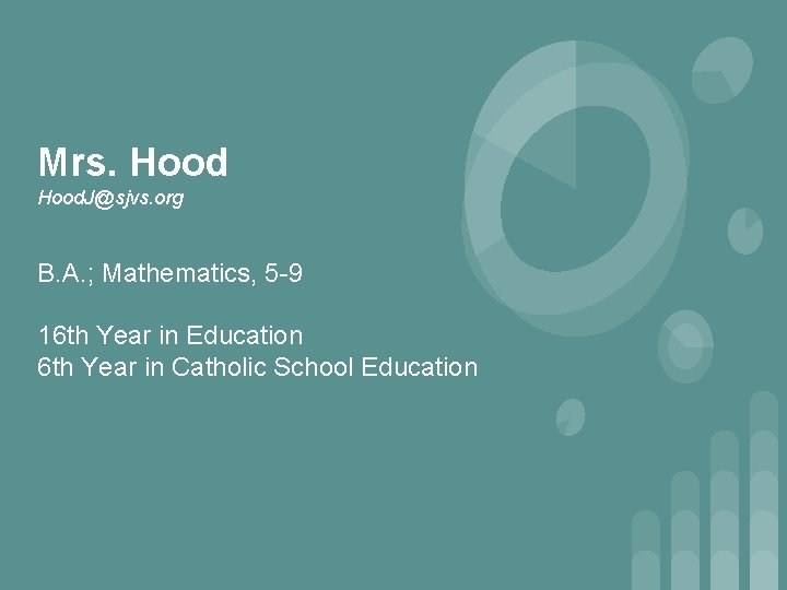 Mrs. Hood. J@sjvs. org B. A. ; Mathematics, 5 -9 16 th Year in