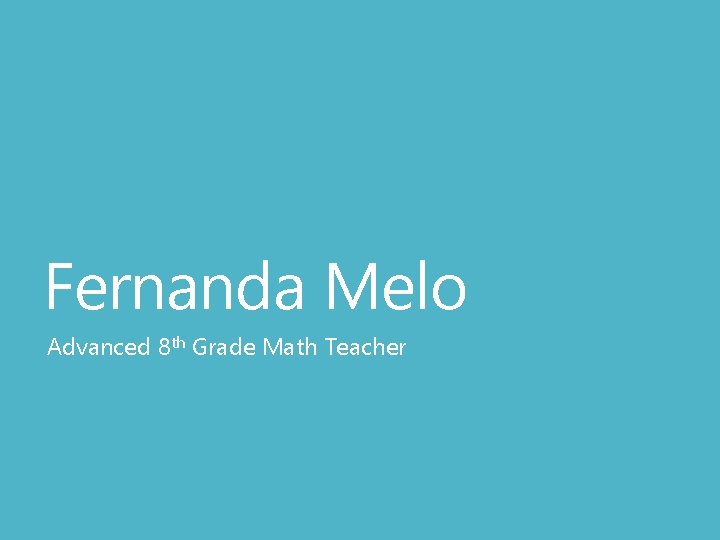 Fernanda Melo Advanced 8 th Grade Math Teacher 