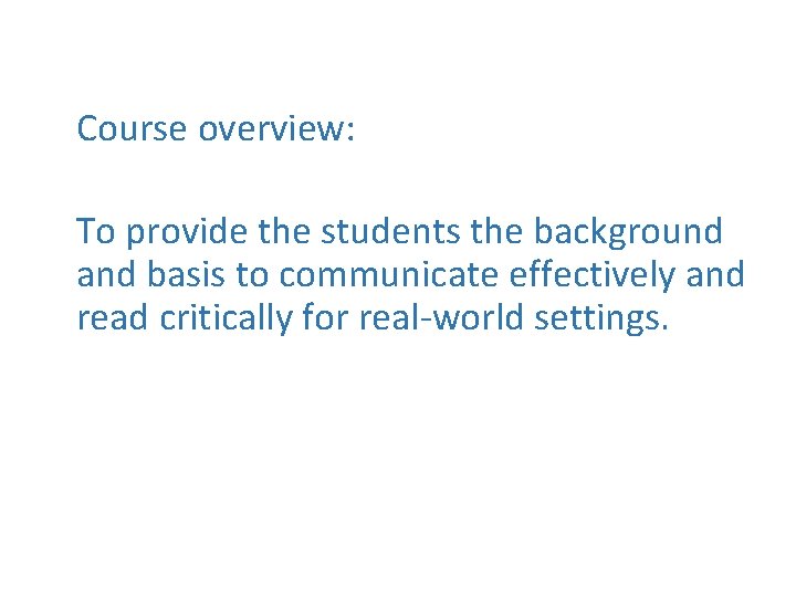 Course overview: To provide the students the background and basis to communicate effectively and