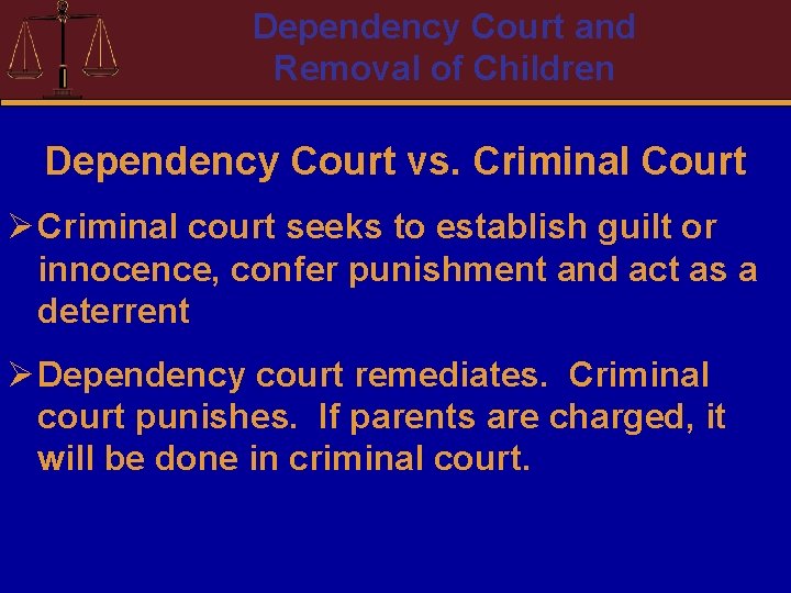 Dependency Court and Removal of Children Dependency Court vs. Criminal Court Ø Criminal court
